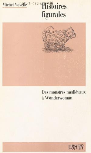 Cover of the book Histoires figurales : des monstres médiévaux à Wonderwoman by Marie-Sophie Vermot