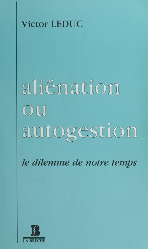 Cover of the book Aliénation ou Autogestion : Le dilemme de notre temps by Victor Leduc, FeniXX réédition numérique