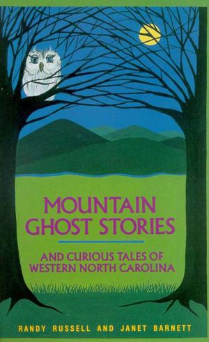 Cover of the book Mountain Ghost Stories and Curious Tales of Western North Carolina by Erik Lars Myers, Sarah H. Ficke