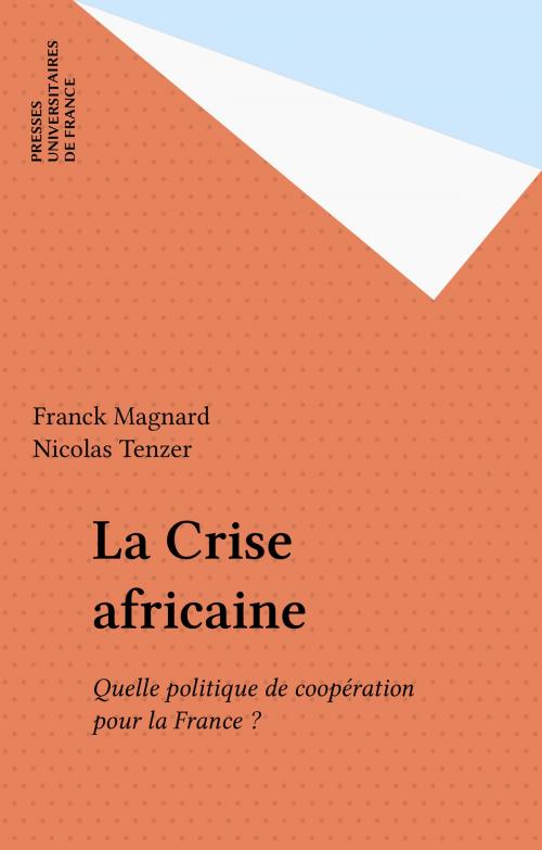Cover of the book La Crise africaine by Franck Magnard, Nicolas Tenzer, Presses universitaires de France (réédition numérique FeniXX)