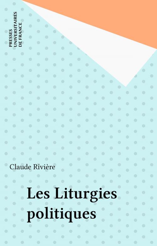 Cover of the book Les Liturgies politiques by Claude Rivière, Presses universitaires de France (réédition numérique FeniXX)