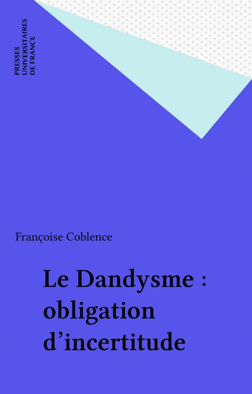 Cover of the book Le Dandysme : obligation d'incertitude by Françoise Coblence, Presses universitaires de France (réédition numérique FeniXX)