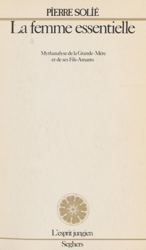 Cover of the book La Femme essentielle by Pierre Solié, Seghers (réédition numérique FeniXX)