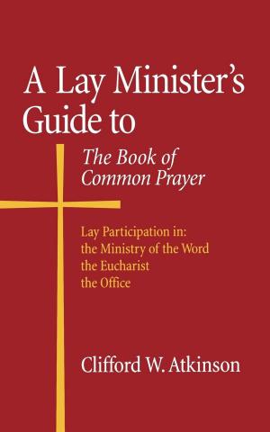 Cover of the book A Lay Minister's Guide to the Book of Common Prayer by Samantha Haycock, Caren Miles
