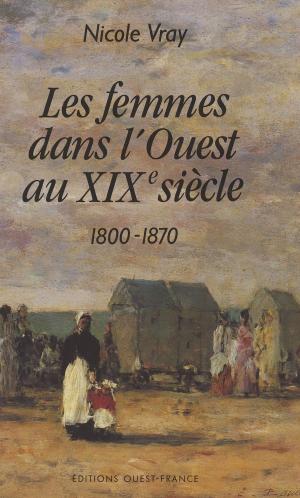 Cover of the book Les femmes dans l'Ouest au XIXe siècle : 1800-1870 by Jean Fougère
