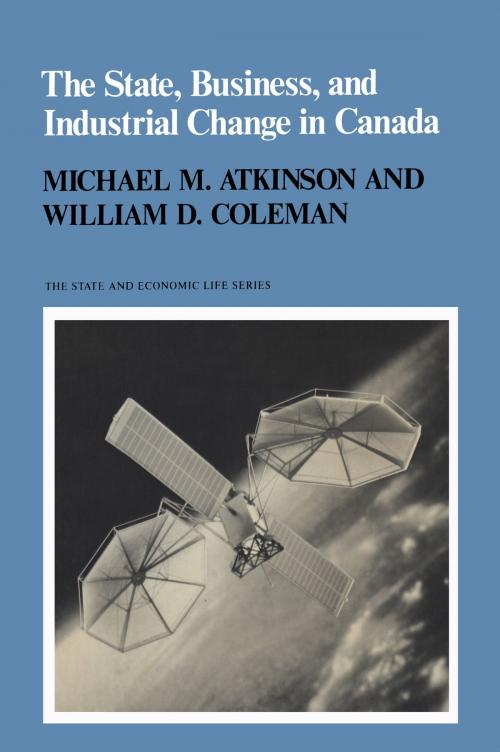 Cover of the book The State, Business, and Industrial Change in Canada by Michael M. Atkinson, William D. Coleman, University of Toronto Press, Scholarly Publishing Division