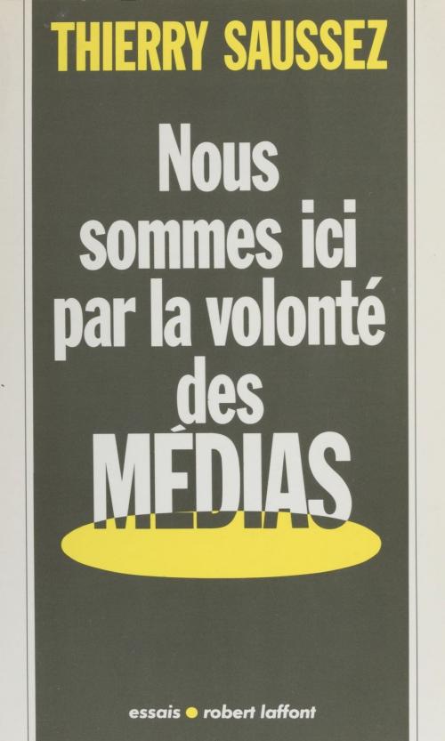 Cover of the book Nous sommes ici par la volonté des médias by Thierry Saussez, Robert Laffont (réédition numérique FeniXX)