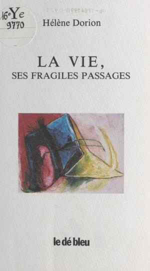 Cover of the book La Vie, ses fragiles passages by Hélène Fréchet