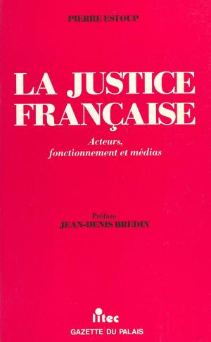 Cover of the book La justice française : acteurs, fonctionnement et médias by Jean-Pierre Rosenczveig, Pierre Duclos