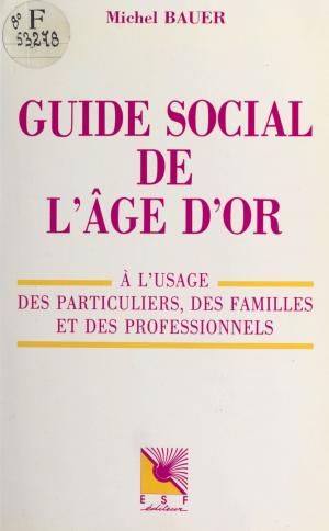 Cover of the book Guide social de l'âge d'or : à l'usage des particuliers, des familles et des professionnels by Frédéric-H. Fajardie