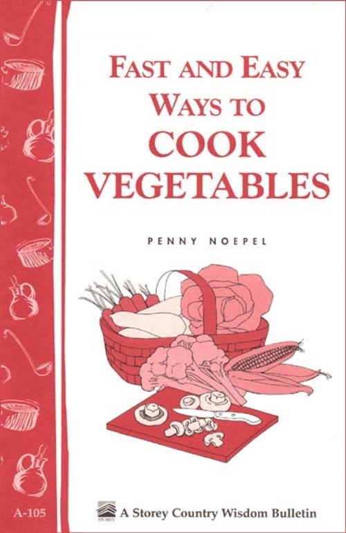 Cover of the book Fast and Easy Ways to Cook Vegetables by Penny Noepel, Storey Publishing, LLC