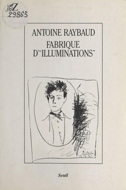 Cover of the book Fabrique d'«Illuminations» by Antoine Raybaud, Seuil (réédition numérique FeniXX)