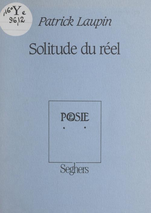 Cover of the book Solitude du réel by Patrick Laupin, Mathieu Bénézet, Bernard Delvaille, (Seghers) réédition numérique FeniXX