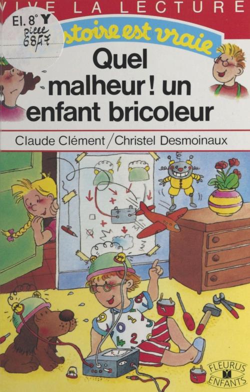 Cover of the book Quel malheur ! un enfant bricoleur by Claude Clément, FeniXX réédition numérique