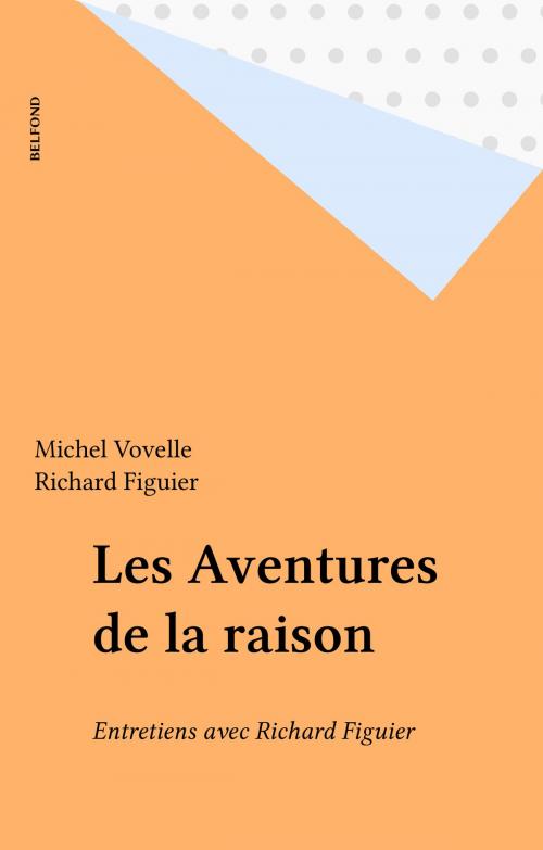 Cover of the book Les Aventures de la raison by Michel Vovelle, Richard Figuier, Belfond (réédition numérique FeniXX)