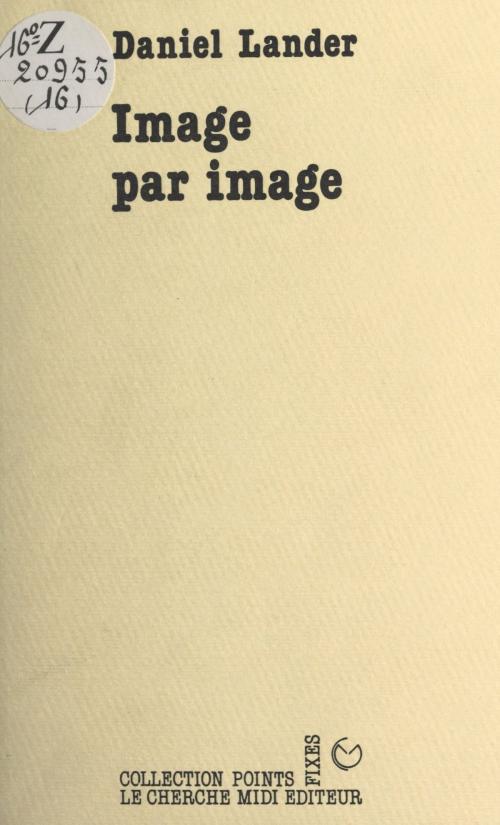 Cover of the book Image par image by Daniel Lander, Cherche midi (réédition numérique FeniXX)