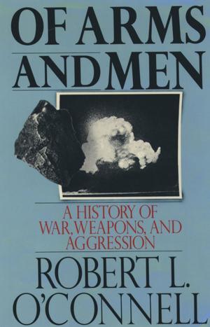 Cover of the book Of Arms and Men : A History of War Weapons and Aggression by Donald A. Ritchie