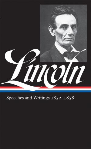 Book cover of Abraham Lincoln: Speeches and Writings Vol. 1 1832-1858 (LOA #45)