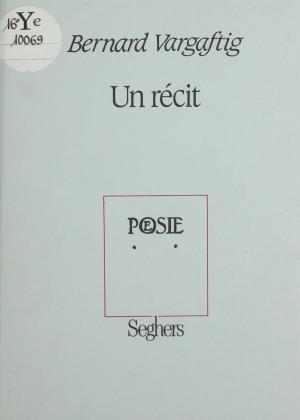 Cover of the book Un récit by Bruno Grégoire, Bernard Vargaftig, Jean-Marie Gleize