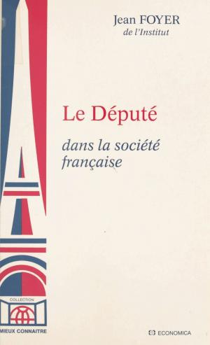 Cover of the book Le Député, dans la société française by Claude Vetel
