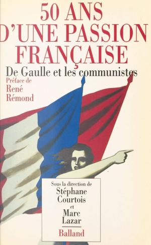 Cover of the book 50 ans d'une passion française : de Gaulle et les communistes by Denis Côté