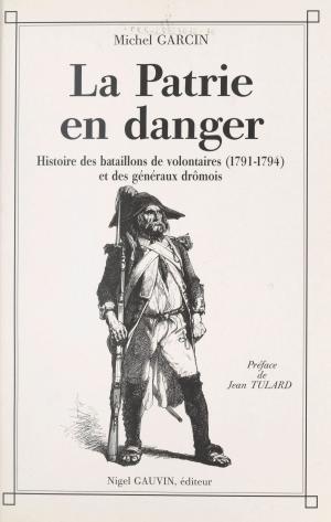 Book cover of La Patrie en danger : histoire des bataillons de volontaires de 1791 à 1794 et des généraux drômois