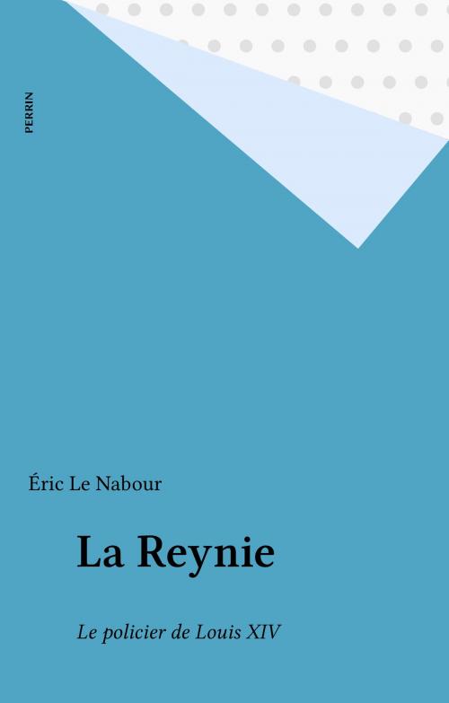 Cover of the book La Reynie by Éric Le Nabour, Perrin (réédition numérique FeniXX)