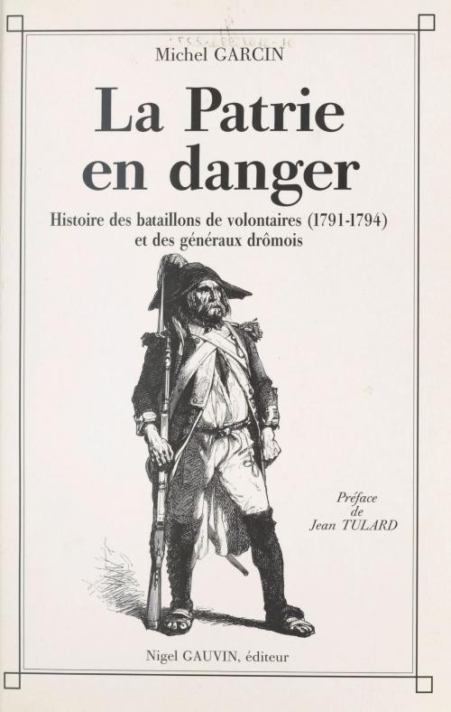 Cover of the book La Patrie en danger : histoire des bataillons de volontaires de 1791 à 1794 et des généraux drômois by Michel Garcin, Jean Tulard, FeniXX réédition numérique