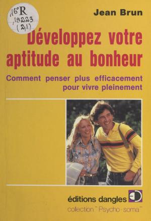 Cover of the book Développez votre aptitude au bonheur : Comment penser plus efficacement pour vivre pleinement by Charles Grolleau, Roland Dorgelès