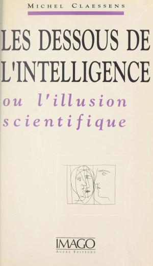 Cover of the book Les dessous de l'intelligence ou L'iIllusion scientifique by Yvan Audouard
