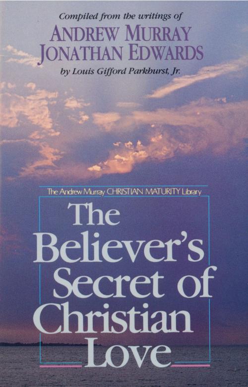 Cover of the book The Believer's Secret of Christian Love by Andrew Murray, Jonathan Edwards, L. G. Jr. Parkhurst, Baker Publishing Group