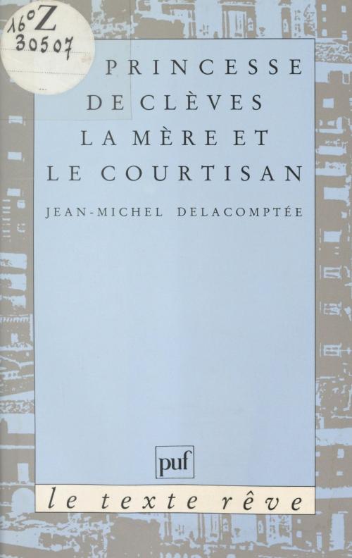 Cover of the book La Princesse de Clèves : la Mère et le courtisan by Jean-Michel Delacomptée, Jean Bellemin-Noël, Presses universitaires de France (réédition numérique FeniXX)