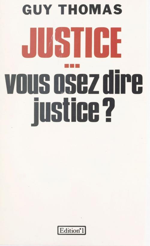 Cover of the book Justice... vous osez dire justice ? by Guy Thomas, FeniXX réédition numérique