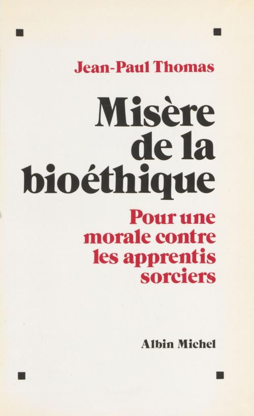 Cover of the book Misère de la bioéthique : pour une morale contre les apprentis sorciers by Jean-Paul Thomas, FeniXX réédition numérique