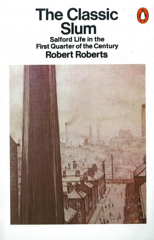 Cover of the book The Classic Slum by Robert Roberts, Penguin Books Ltd