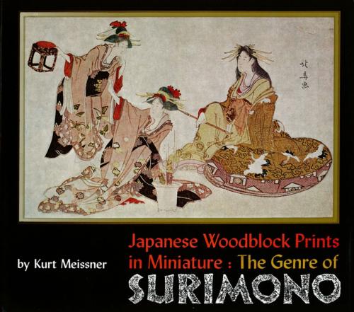 Cover of the book Japanese Woodblock Prints in Miniature: The Genre of Surimon by Kurt Meissner, Tuttle Publishing