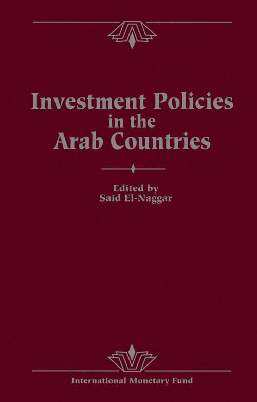 Cover of the book Investment Policies in the Arab Countries: Papers Presented at a Seminar held in Kuwait, December 11-13, 1989 by Saíd Mr. El-Naggar, INTERNATIONAL MONETARY FUND