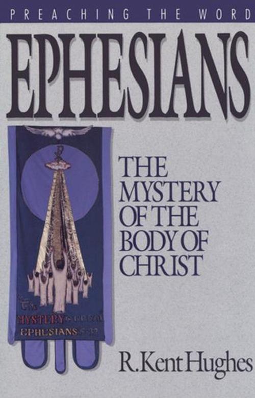 Cover of the book Ephesians: The Mystery of the Body of Christ by R. Kent Hughes, R. Kent Hughes, Crossway