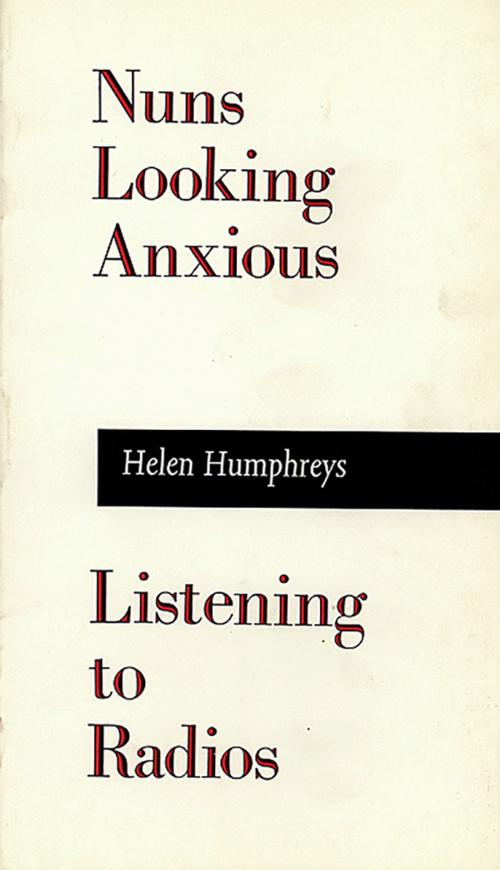 Cover of the book Nuns Looking Anxious, Listening to Radios by Helen Humphreys, Brick Books