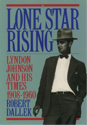 Cover of the book Lone Star Rising:Lyndon Johnson and His Times, 1908-1960 by Debra Lieberman, Carlton Patrick