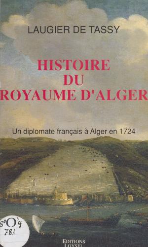 Cover of the book Histoire du royaume d'Alger : un diplomate français à Alger en 1724 by André Joussain