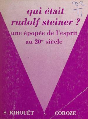 Cover of the book Qui était Rudolf Steiner ? Une épopée de l'esprit au 20e siècle by Émile Boutroux