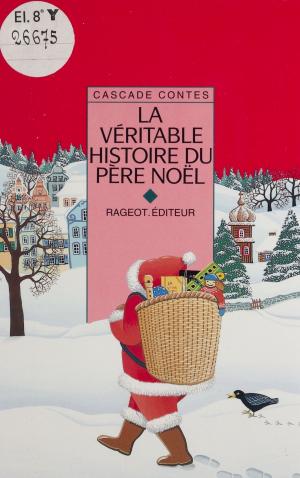 Cover of the book La Véritable Histoire du Père Noël by Nicole Vidal, Nicolas de Hirsching, Yvon Mauffret