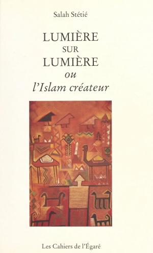 Cover of the book Lumière sur lumière ou l'Islam créateur by Pierre Solié