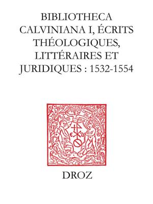 Book cover of Bibliotheca Calviniana : les oeuvres de Jean Calvin publiées au XVIe siècle. I, Ecrits théologiques, littéraires et juridiques : 1532-1554