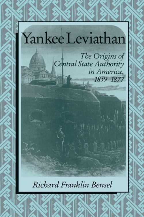 Cover of the book Yankee Leviathan by Richard Franklin Bensel, Cambridge University Press