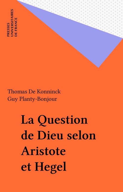 Cover of the book La Question de Dieu selon Aristote et Hegel by Thomas De Konninck, Guy Planty-Bonjour, Presses universitaires de France (réédition numérique FeniXX)
