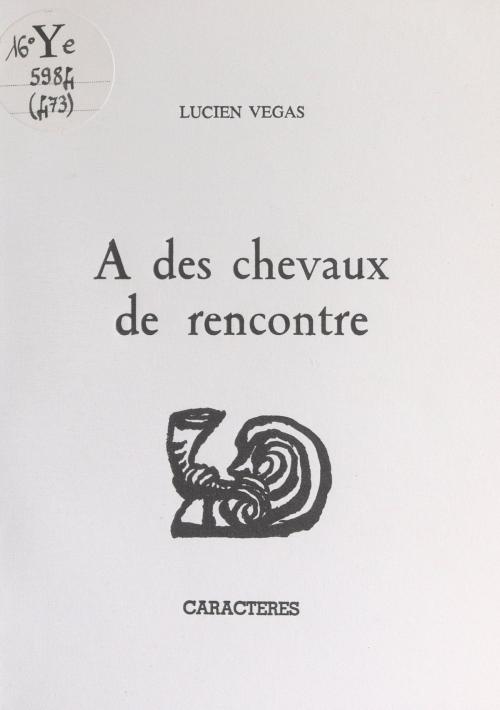 Cover of the book A des chevaux de rencontre by Lucien Vegas, Bruno Durocher, Caractères (réédition numérique FeniXX)