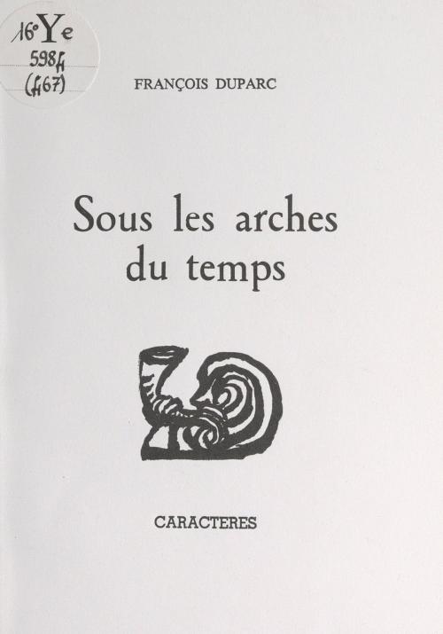 Cover of the book Sous les arches du temps by François Duparc, Bruno Durocher, Caractères (réédition numérique FeniXX)