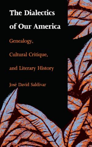 Cover of the book The Dialectics of Our America by Gayatri Gopinath, Judith Halberstam, Lisa Lowe